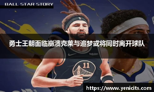 勇士王朝面临崩溃克莱与追梦或将同时离开球队