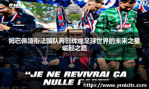 姆巴佩领衔法国队再创辉煌足球世界的未来之星崛起之路