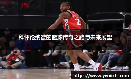 科怀伦纳德的篮球传奇之路与未来展望