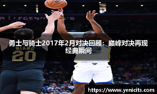 勇士与骑士2017年2月对决回顾：巅峰对决再现经典瞬间