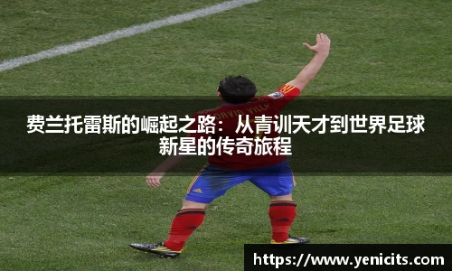 费兰托雷斯的崛起之路：从青训天才到世界足球新星的传奇旅程