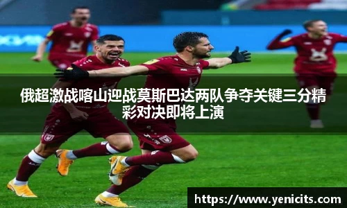 俄超激战喀山迎战莫斯巴达两队争夺关键三分精彩对决即将上演