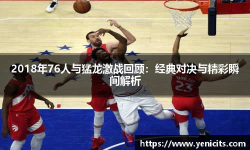 2018年76人与猛龙激战回顾：经典对决与精彩瞬间解析