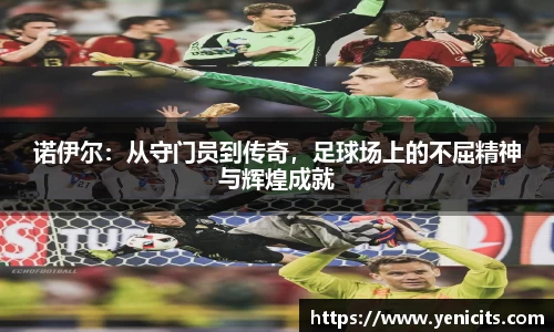 诺伊尔：从守门员到传奇，足球场上的不屈精神与辉煌成就