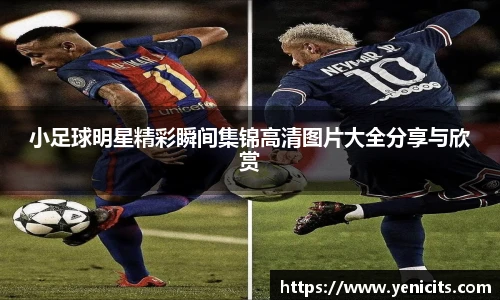 小足球明星精彩瞬间集锦高清图片大全分享与欣赏